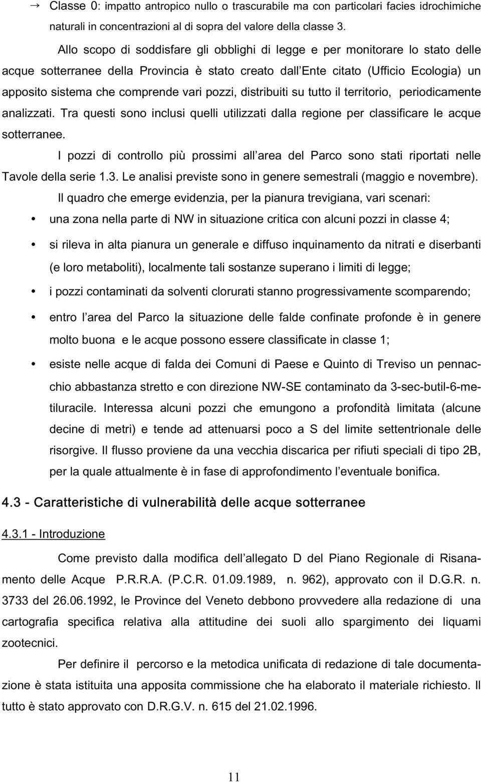 vari pozzi, distribuiti su tutto il territorio, periodicamente analizzati. Tra questi sono inclusi quelli utilizzati dalla regione per classificare le acque sotterranee.