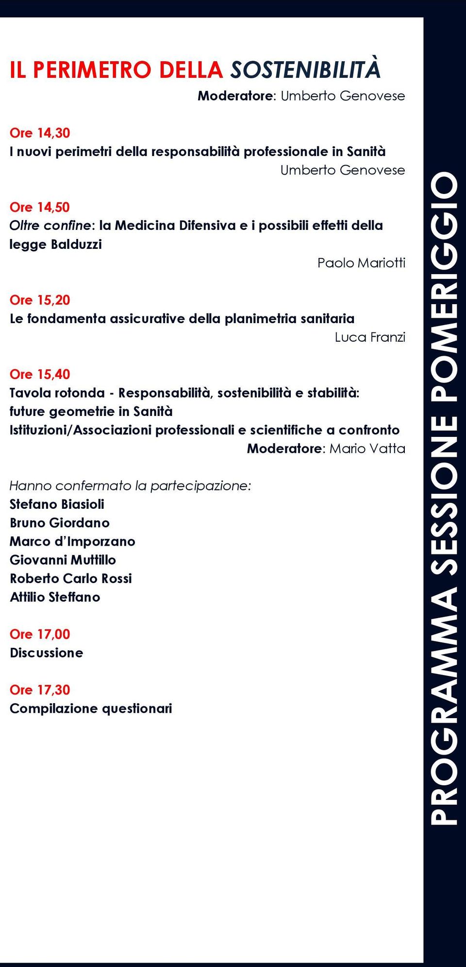 15,40 Tavola rotonda - Responsabilità, sostenibilità e stabilità: future geometrie in Sanità Istituzioni/Associazioni professionali e scientifiche a confronto Moderatore: Mario Vatta