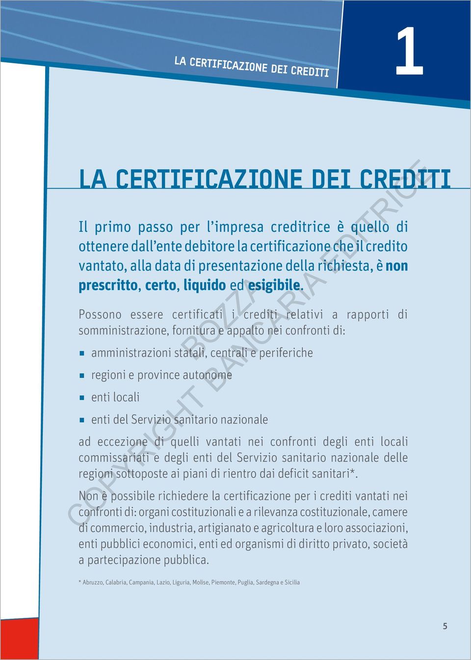 Possono essere certificati i crediti relativi a rapporti di somministrazione, fornitura e appalto nei confronti di: amministrazioni statali, centrali e periferiche regioni e province autonome enti