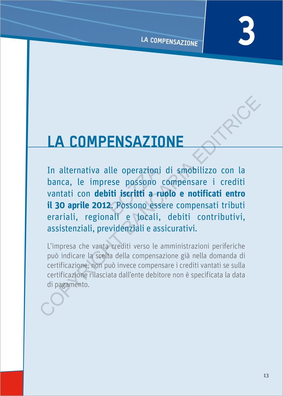 Possono essere compensati tributi erariali, regionali e locali, debiti contributivi, assistenziali, previdenziali e assicurativi.