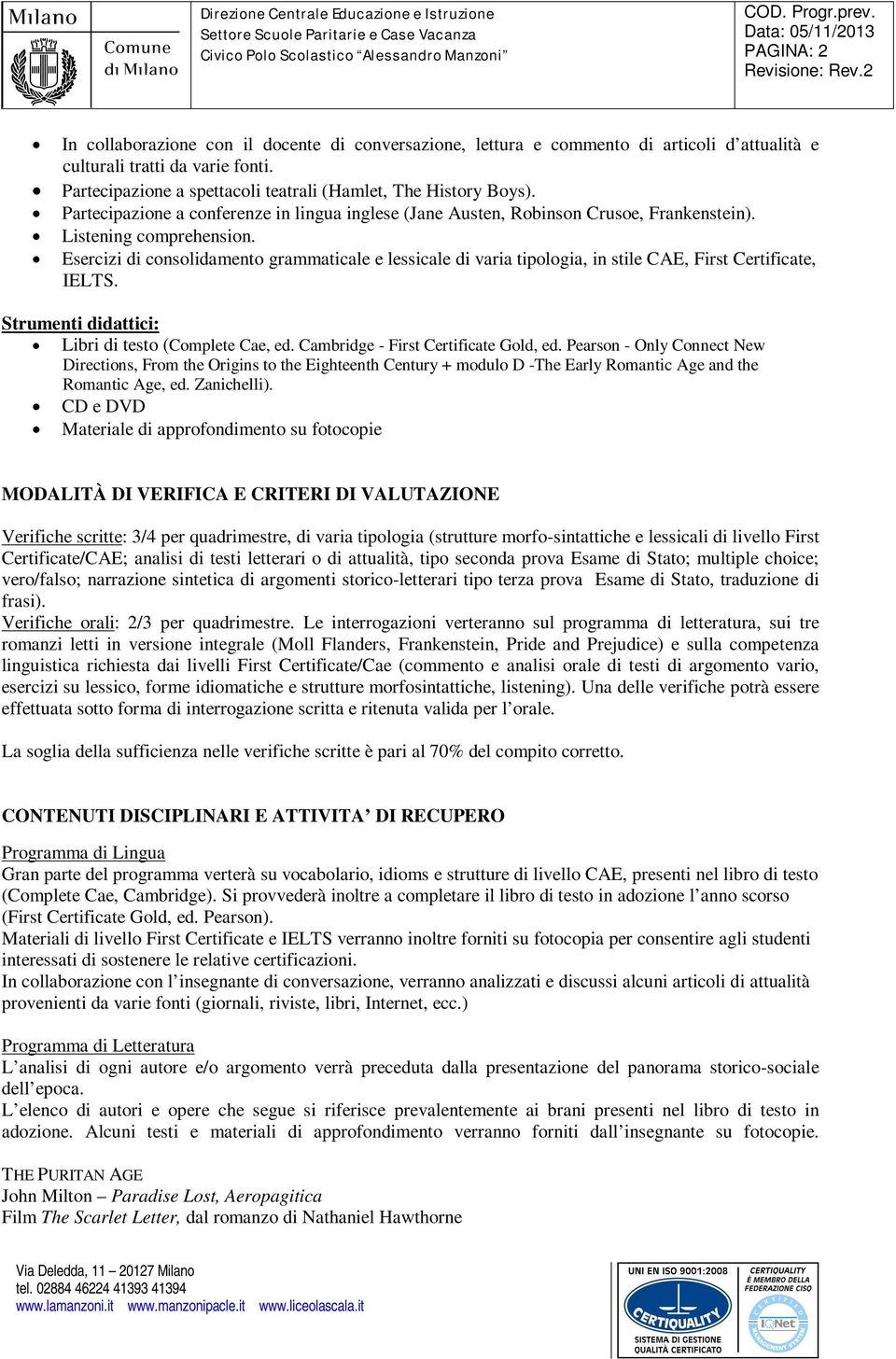 Esercizi di consolidamento grammaticale e lessicale di varia tipologia, in stile CAE, First Certificate, IELTS. Strumenti didattici: Libri di testo (Complete Cae, ed.