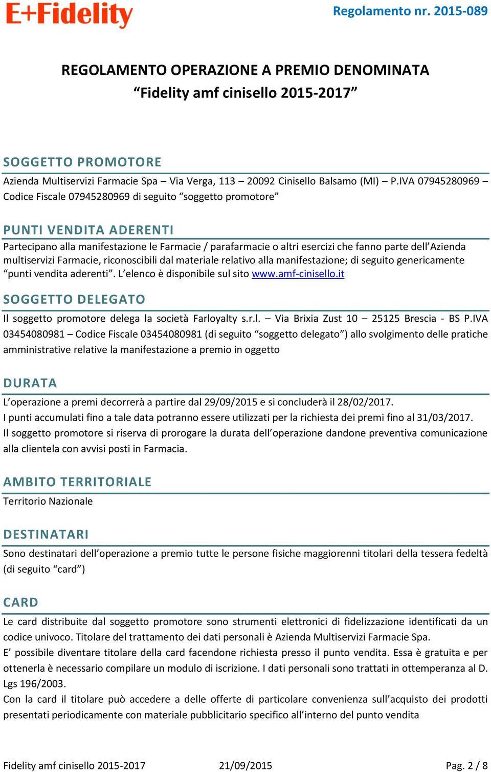 Azienda multiservizi Farmacie, riconoscibili dal materiale relativo alla manifestazione; di seguito genericamente punti vendita aderenti. L elenco è disponibile sul sito www.amf-cinisello.