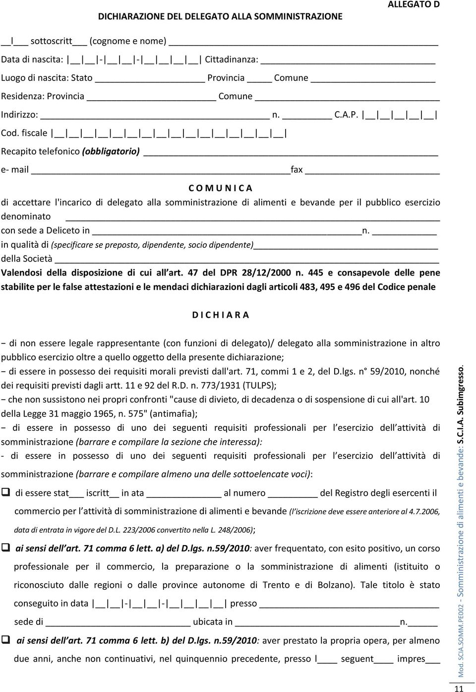 fiscale Recapito telefonico (obbligatorio) e- mail fax C O M U N I C A di accettare l'incarico di delegato alla somministrazione di alimenti e bevande per il pubblico esercizio denominato con sede a