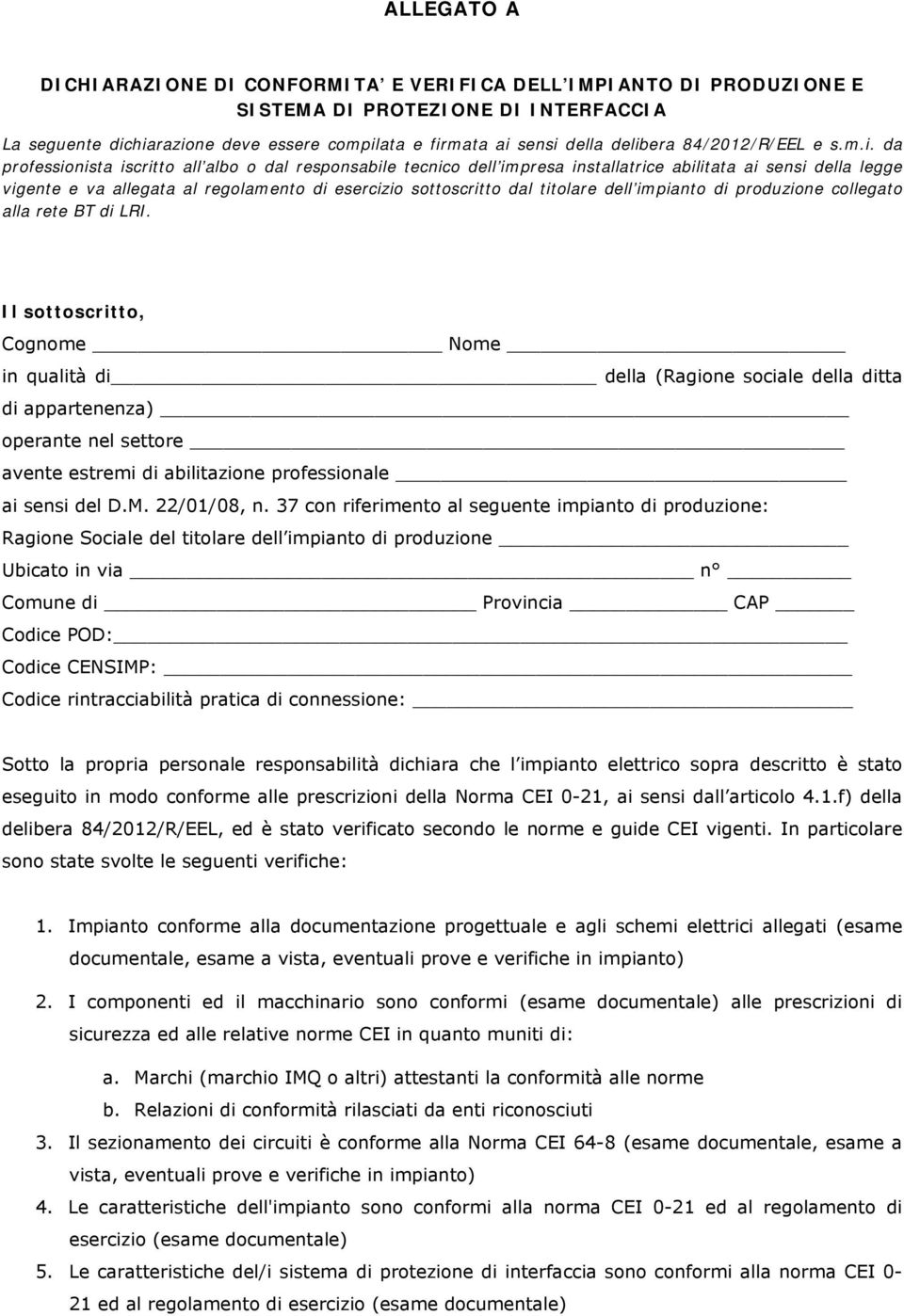 da professionista iscritto all albo o dal responsabile tecnico dell impresa installatrice abilitata ai sensi della legge vigente e va allegata al regolamento di esercizio sottoscritto dal titolare