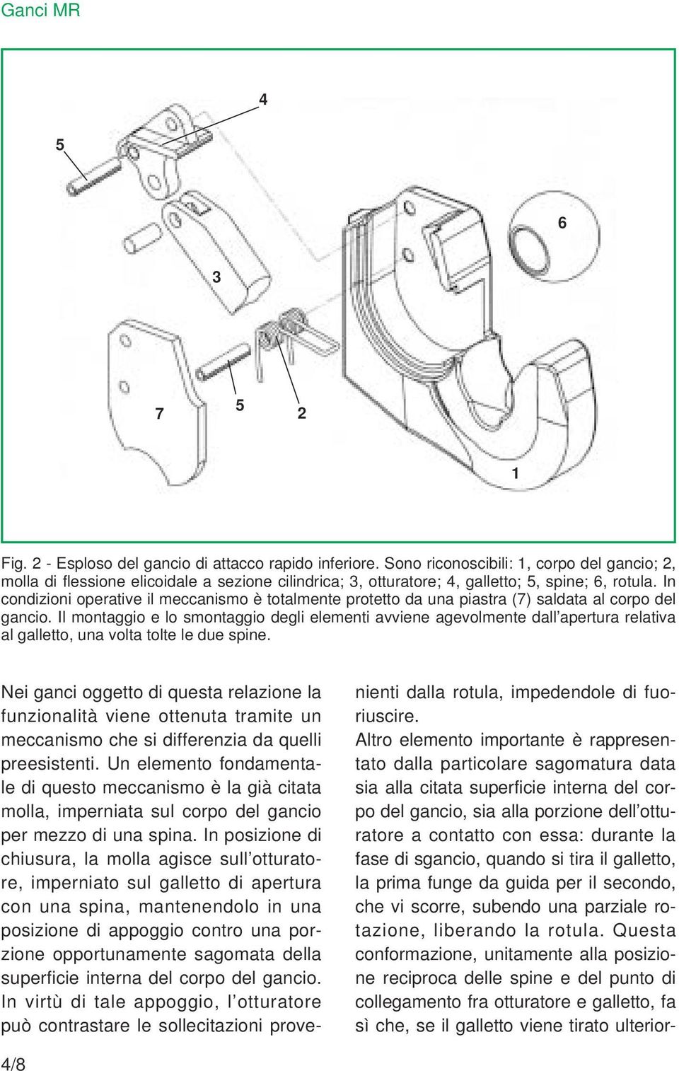 In condizioni operative il meccanismo è totalmente protetto da una piastra (7) saldata al corpo del gancio.