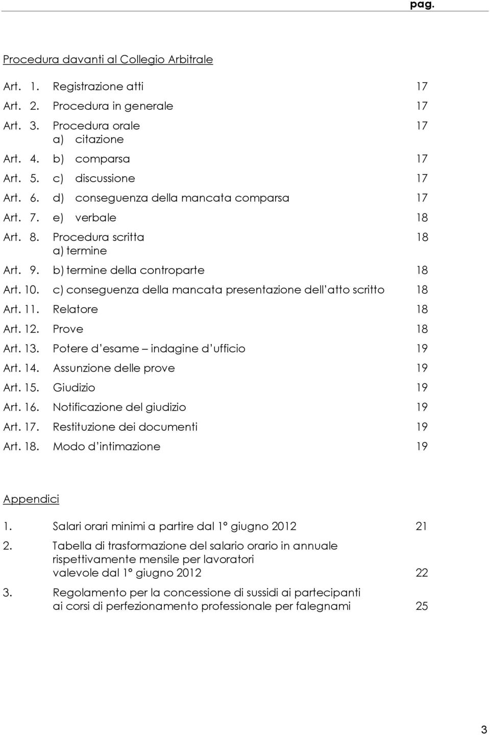 c) conseguenza della mancata presentazione dell atto scritto 18 Art. 11. Relatore 18 Art. 12. Prove 18 Art. 13. Potere d esame indagine d ufficio 19 Art. 14. Assunzione delle prove 19 Art. 15.