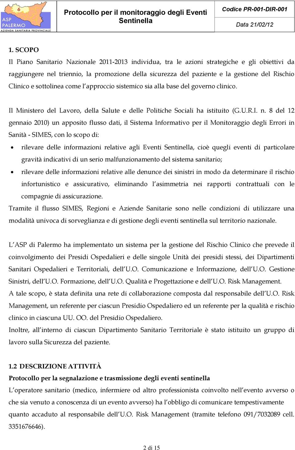 8 del 12 gennaio 2010) un apposito flusso dati, il Sistema Informativo per il Monitoraggio degli Errori in Sanità - SIMES, con lo scopo di: rilevare delle informazioni relative agli Eventi, cioè