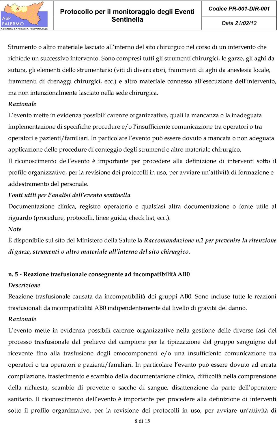 chirurgici, ecc.) e altro materiale connesso all esecuzione dell intervento, ma non intenzionalmente lasciato nella sede chirurgica. operatori e pazienti/familiari.