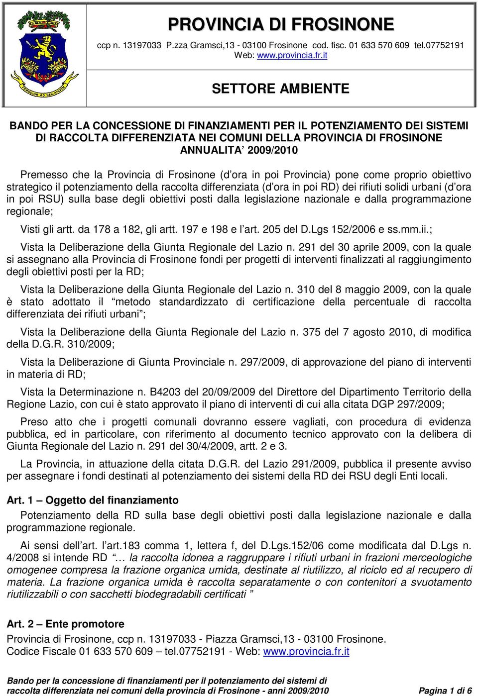 Frosinone (d ora in poi Provincia) pone come proprio obiettivo strategico il potenziamento della raccolta differenziata (d ora in poi RD) dei rifiuti solidi urbani (d ora in poi RSU) sulla base degli