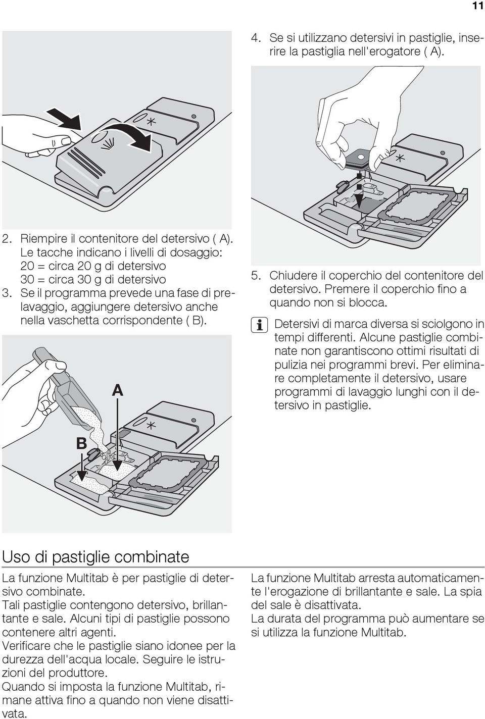 Se il programma prevede una fase di prelavaggio, aggiungere detersivo anche nella vaschetta corrispondente ( B). A 5. Chiudere il coperchio del contenitore del detersivo.