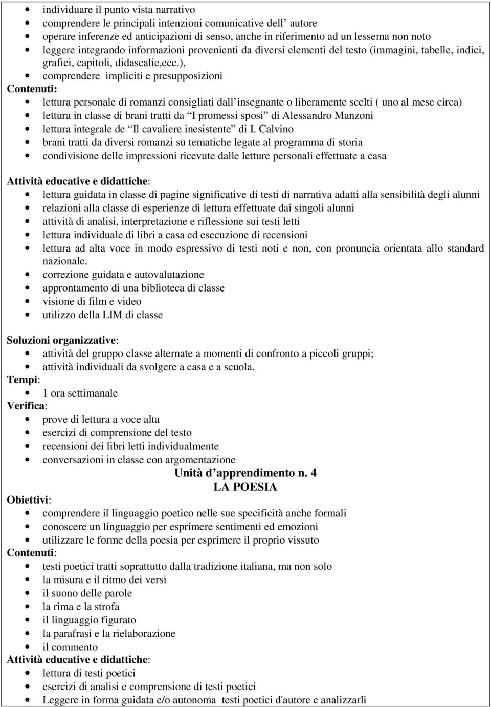 ), comprendere impliciti e presupposizioni lettura personale di romanzi consigliati dall insegnante o liberamente scelti ( uno al mese circa) lettura in classe di brani tratti da I promessi sposi di