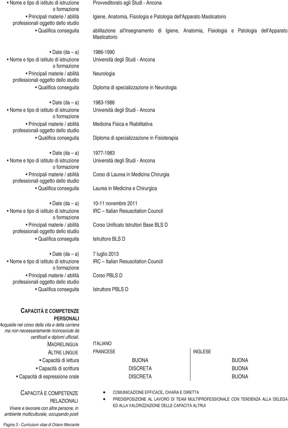 specializzazione in Neurologia Date (da a) 1983-1986 Principali materie / abilità Medicina Fisica e Riabilitativa Qualifica conseguita Diploma di specializzazione in Fisioterapia Date (da a)