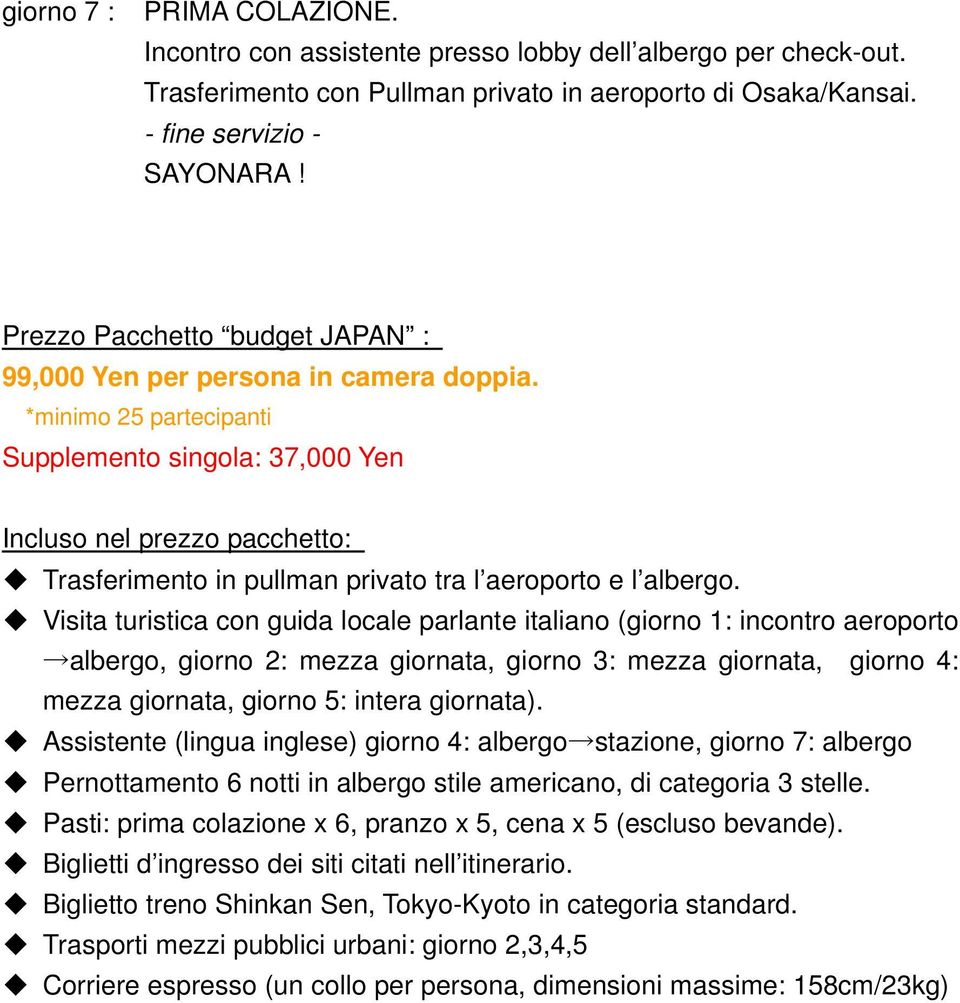 *minimo 25 partecipanti Supplemento singola: 37,000 Yen Incluso nel prezzo pacchetto: Trasferimento in pullman privato tra l aeroporto e l albergo.