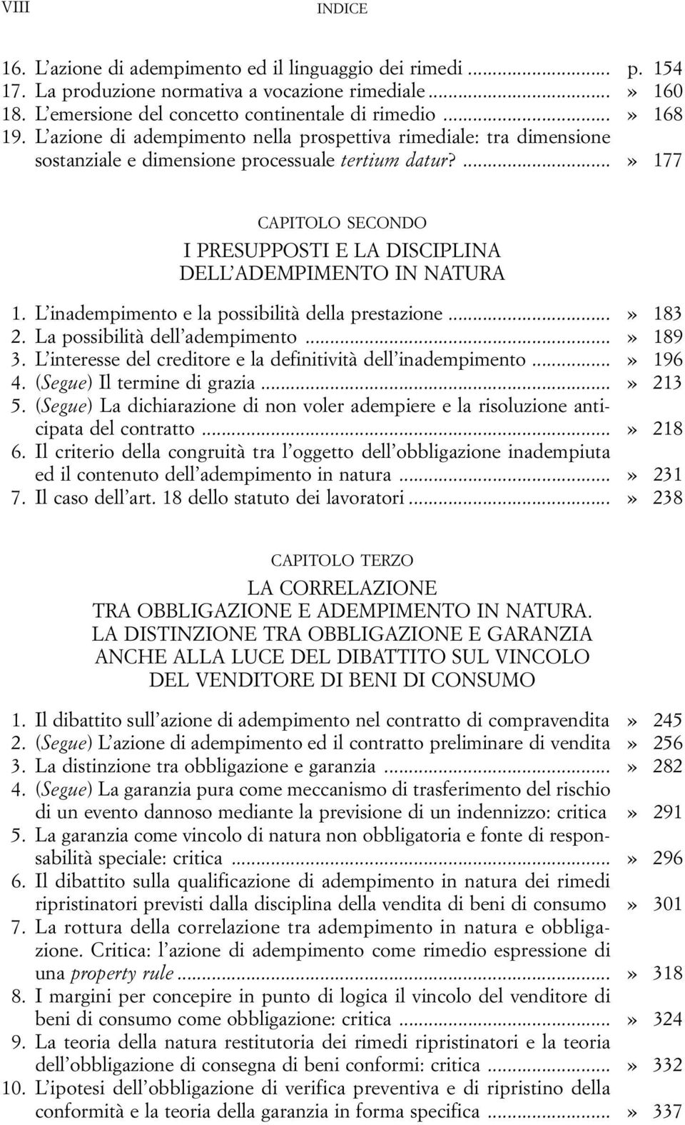 ...» 177 CAPITOLO SECONDO I PRESUPPOSTI E LA DISCIPLINA DELL ADEMPIMENTO IN NATURA 01. L inadempimento e la possibilità della prestazione...» 183 02. La possibilità dell adempimento...» 189 03.