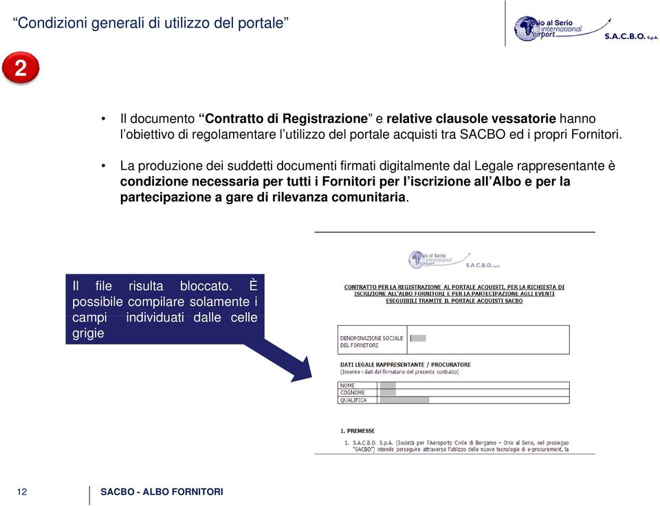 La produzione dei suddetti documenti firmati digitalmente dal Legale rappresentante è condizione necessaria per tutti i Fornitori per l