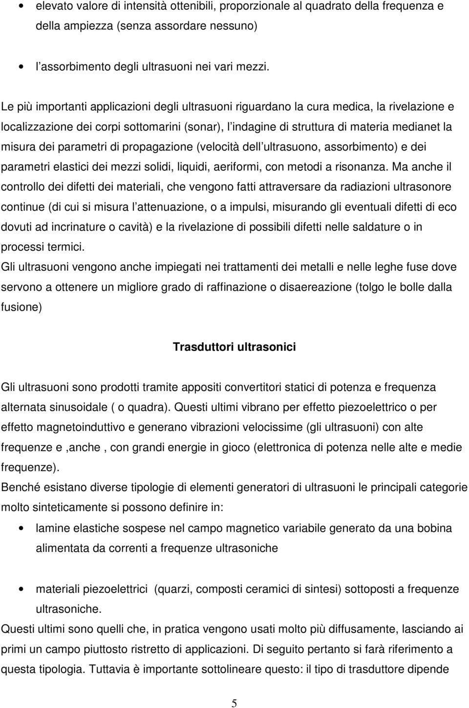 parametri di propagazione (velocità dell ultrasuono, assorbimento) e dei parametri elastici dei mezzi solidi, liquidi, aeriformi, con metodi a risonanza.