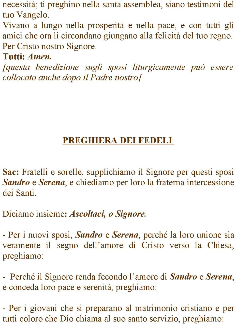 [questa benedizione sugli sposi liturgicamente può essere collocata anche dopo il Padre nostro] PREGHIERA DEI FEDELI Sac: Fratelli e sorelle, supplichiamo il Signore per questi sposi Sandro e Serena,