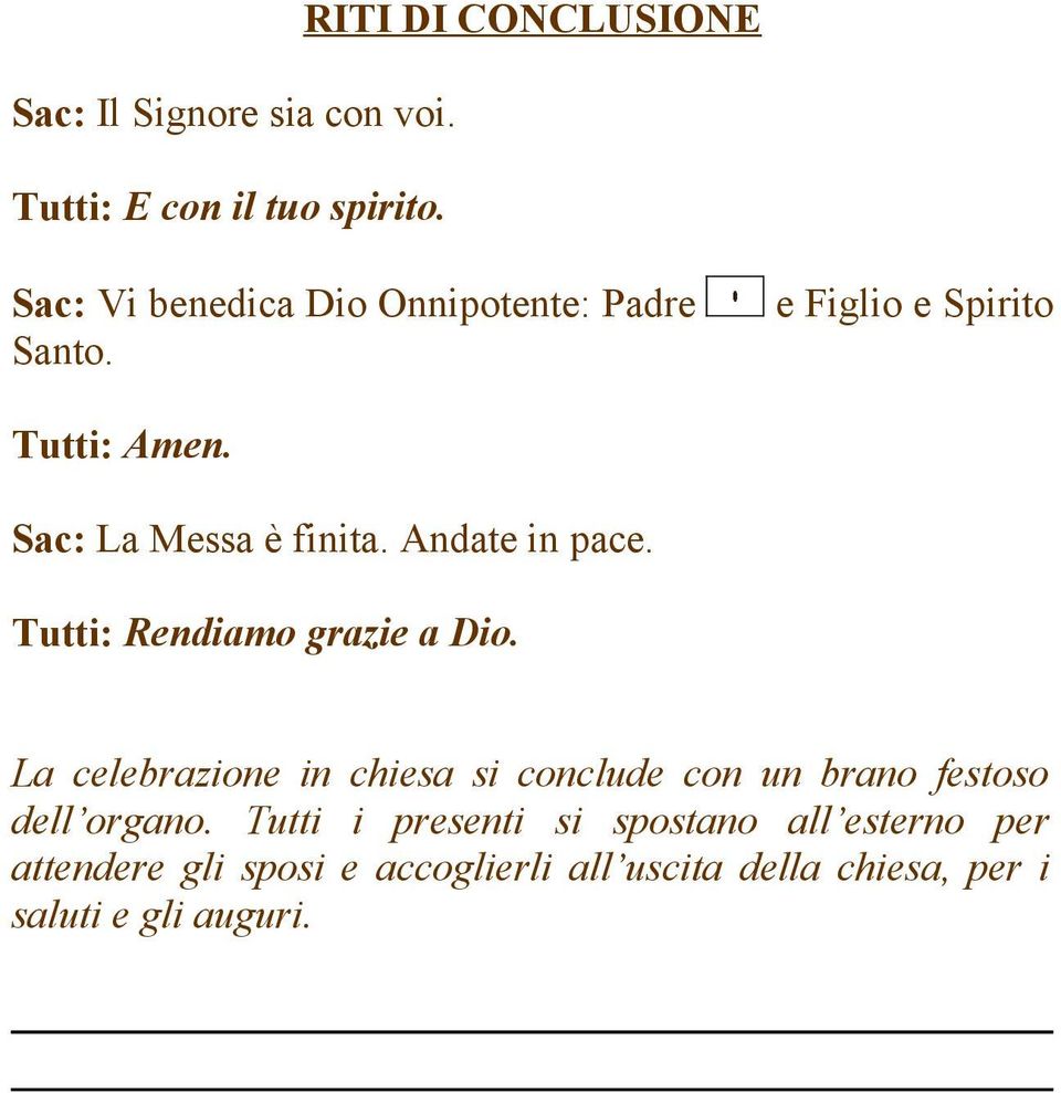 Sac: La Messa è finita. Andate in pace. Tutti: Rendiamo grazie a Dio.