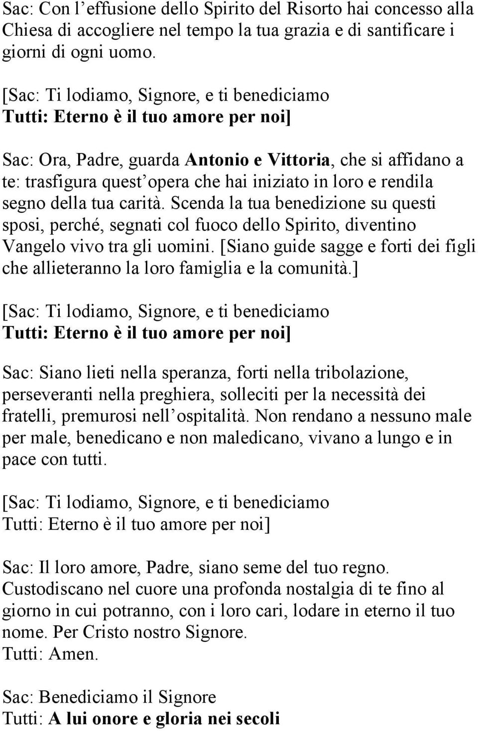 rendila segno della tua carità. Scenda la tua benedizione su questi sposi, perché, segnati col fuoco dello Spirito, diventino Vangelo vivo tra gli uomini.