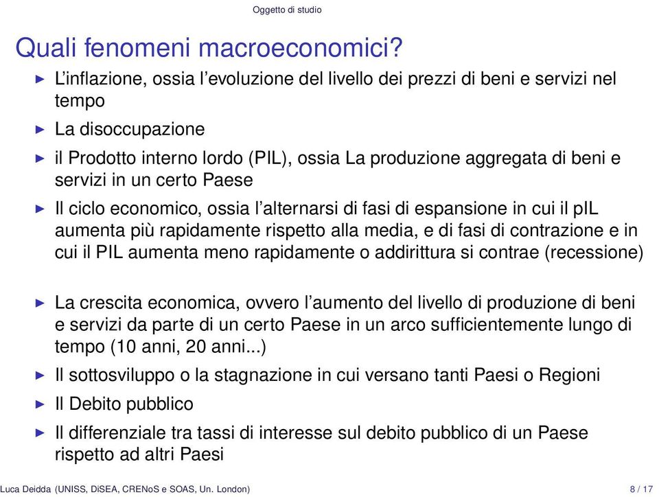 Paese Il ciclo economico, ossia l alternarsi di fasi di espansione in cui il pil aumenta più rapidamente rispetto alla media, e di fasi di contrazione e in cui il PIL aumenta meno rapidamente o