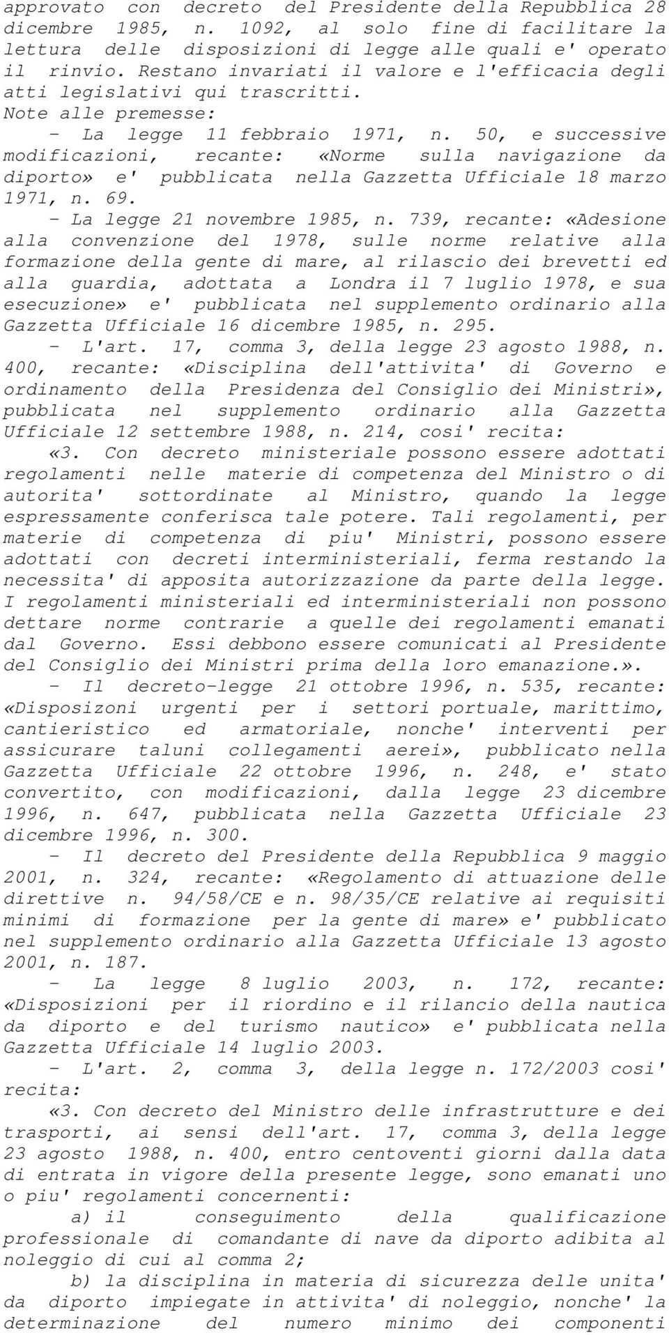 50, e successive modificazioni, recante: «Norme sulla navigazione da diporto» e' pubblicata nella Gazzetta Ufficiale 18 marzo 1971, n. 69. - La legge 21 novembre 1985, n.