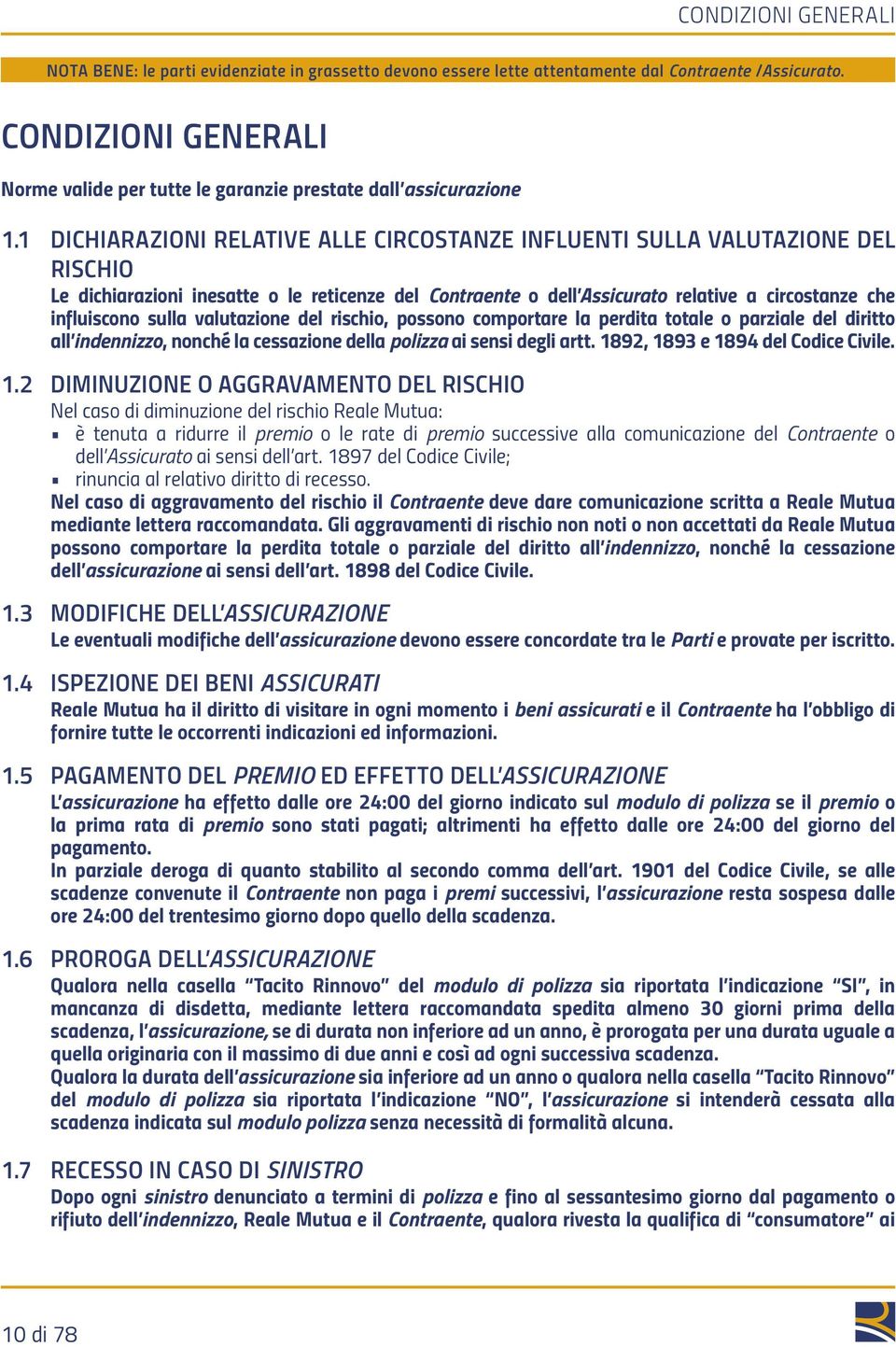 sulla valutazione del rischio, possono comportare la perdita totale o parziale del diritto all indennizzo, nonché la cessazione della polizza ai sensi degli artt. 1892, 1893 e 1894 del Codice Civile.