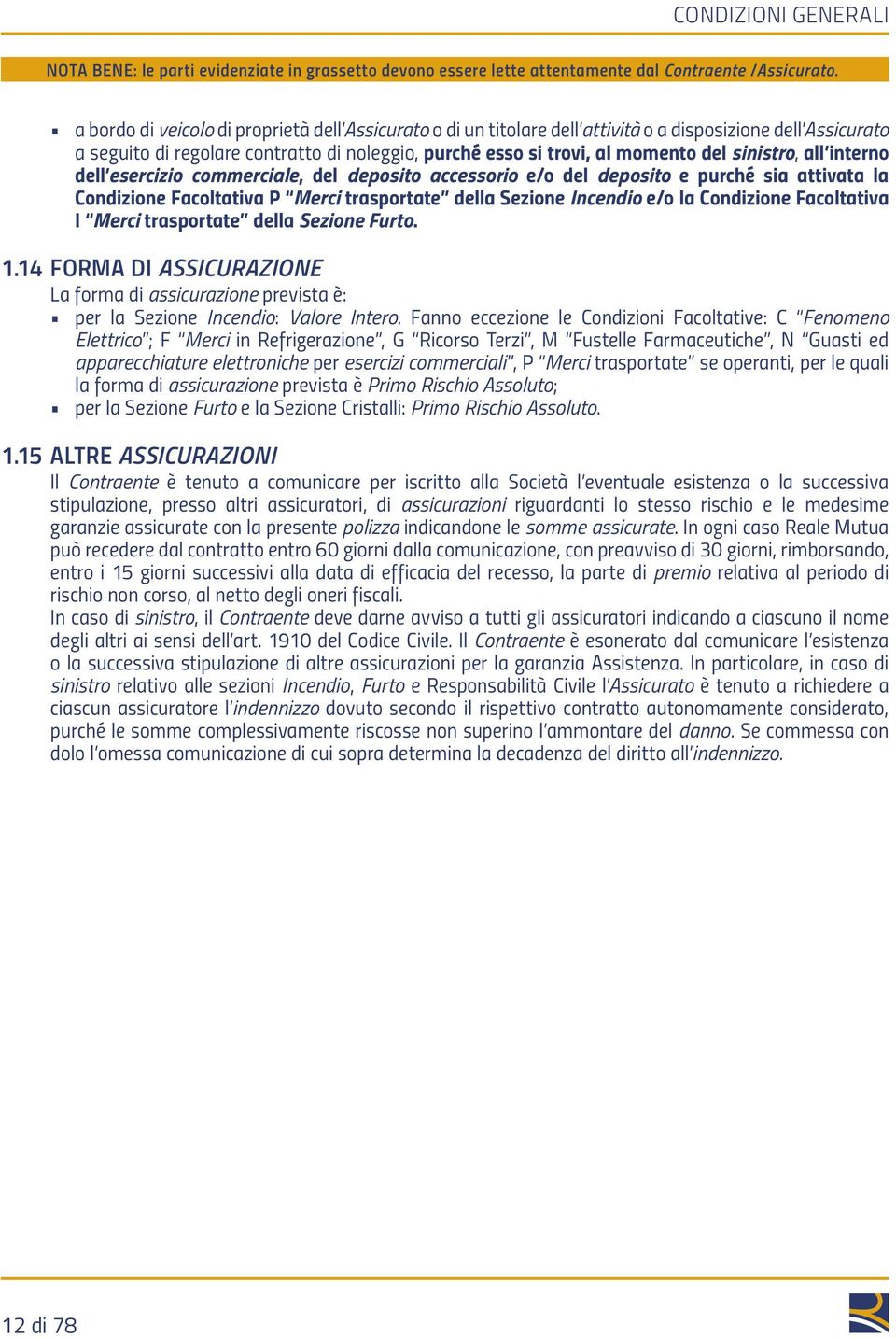 e/o la Condizione Facoltativa I Merci trasportate della Sezione Furto. 1.14 Forma DI ASSICURAZIONE La forma di assicurazione prevista è: per la Sezione Incendio: Valore Intero.