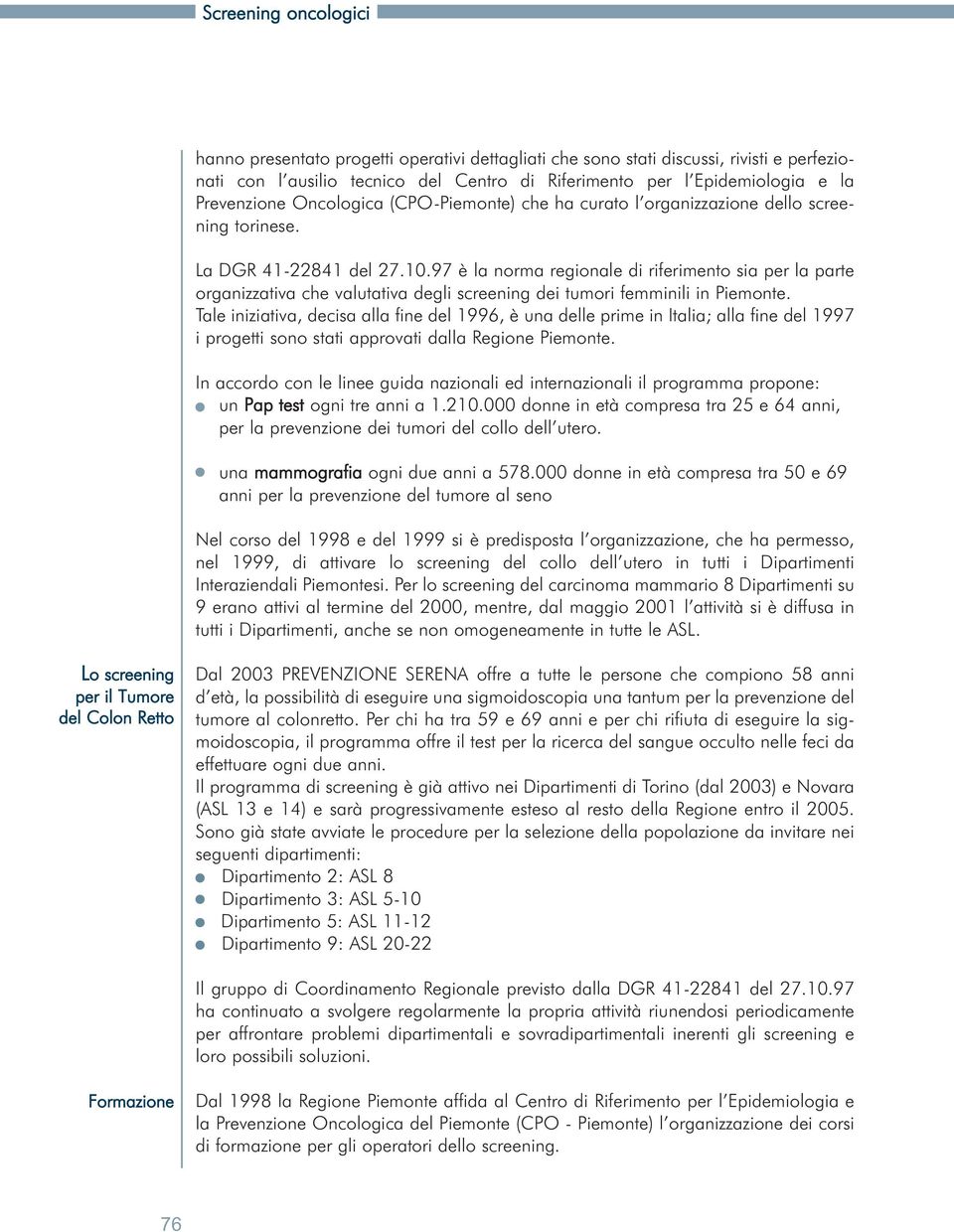 97 è la norma regionale di riferimento sia per la parte organizzativa che valutativa degli screening dei tumori femminili in Piemonte.