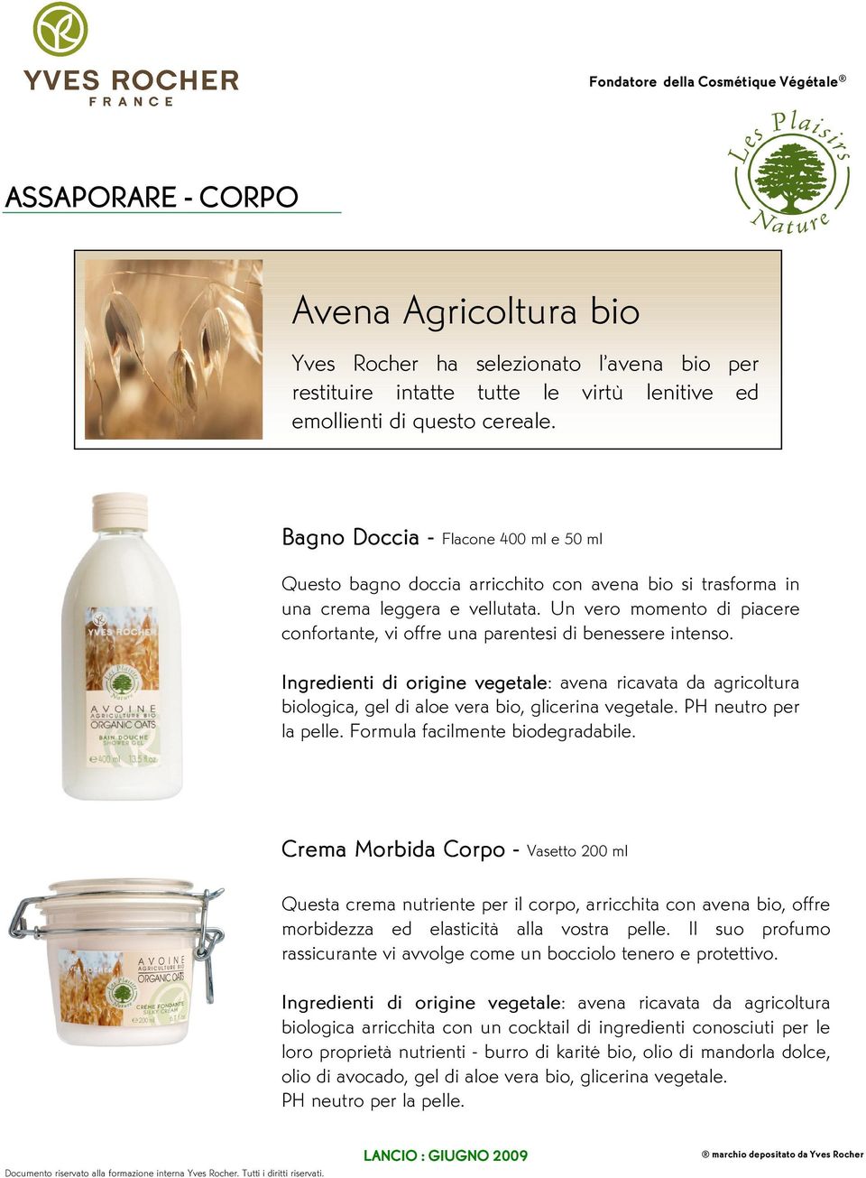 Un vero momento di piacere confortante, vi offre una parentesi di benessere intenso. Ingredienti di origine vegetale: avena ricavata da agricoltura biologica, gel di aloe vera bio, glicerina vegetale.