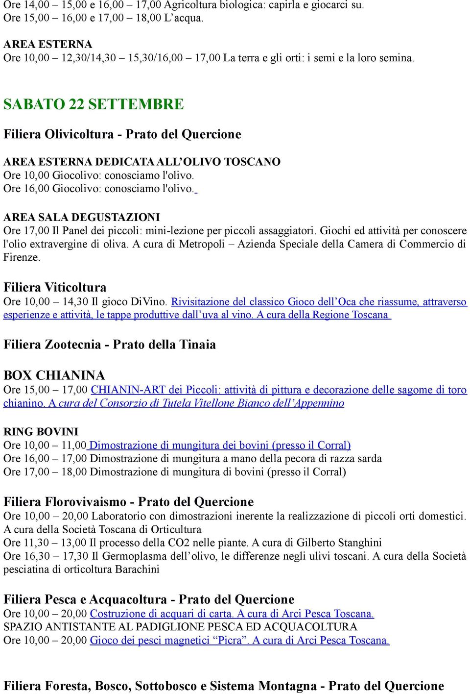 AREA SALA DEGUSTAZIONI Ore 17,00 Il Panel dei piccoli: mini-lezione per piccoli assaggiatori. Giochi ed attività per conoscere Filiera Viticoltura Ore 10,00 14,30 Il gioco DiVino.