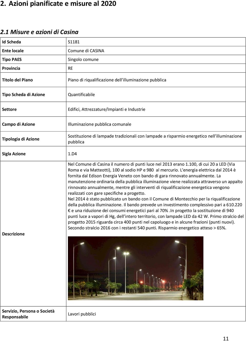 Azione Quantificabile Settore Edifici, Attrezzature/Impianti e Industrie Campo di Azione Tipologia di Azione Illuminazione pubblica comunale Sostituzione di lampade tradizionali con lampade a