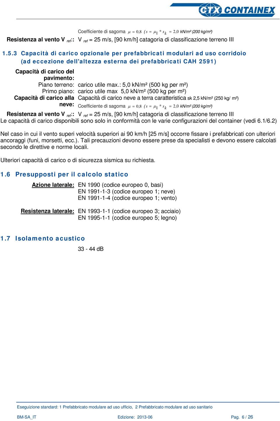 3 Capacità di carico opzionale per prefabbricati modulari ad uso corridoio (ad eccezione dell'altezza esterna dei prefabbricati CAH 2591) Capacità di carico del pavimento: Piano terreno: carico utile