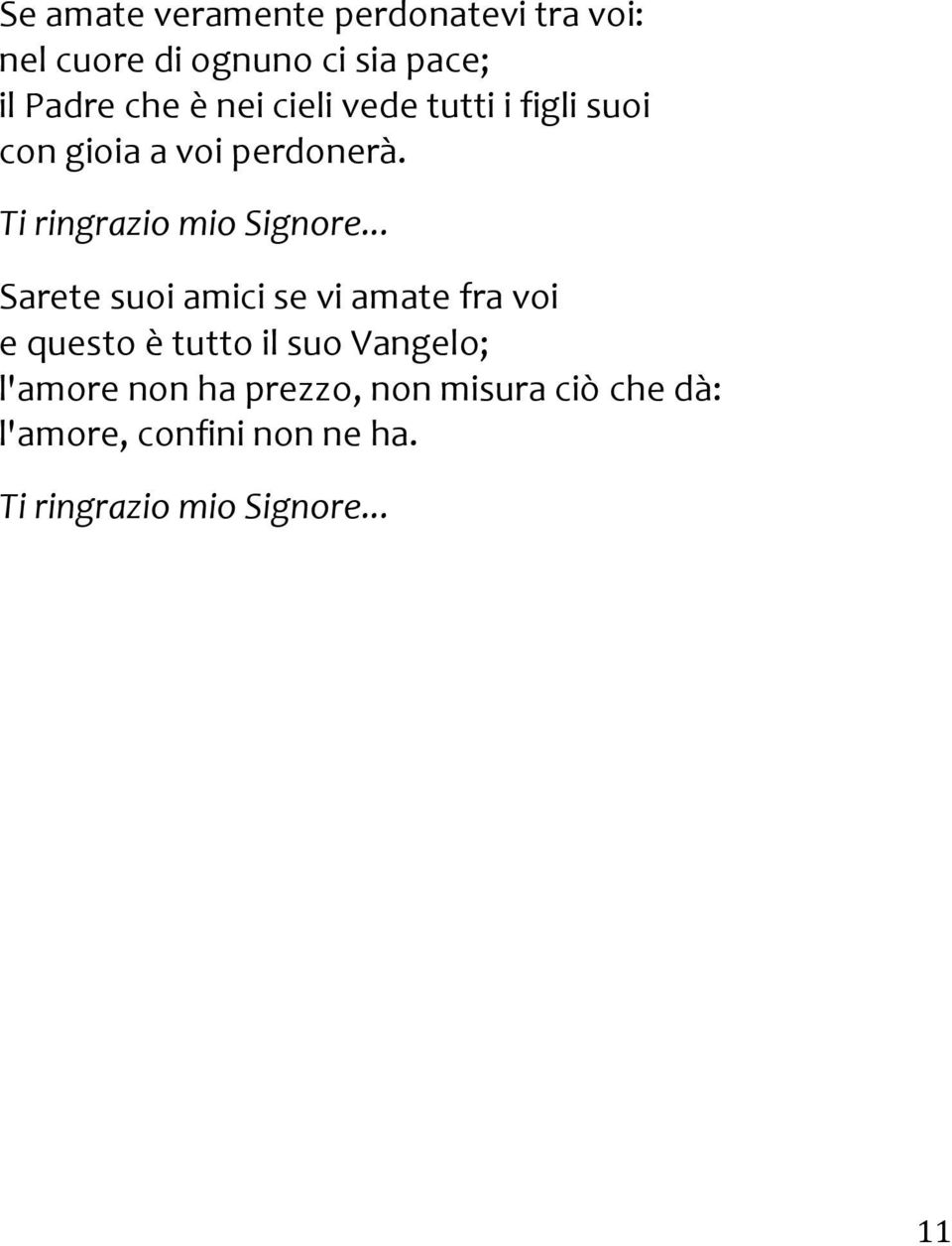 .. Sarete suoi amici se vi amate fra voi e questo è tutto il suo Vangelo; l'amore non