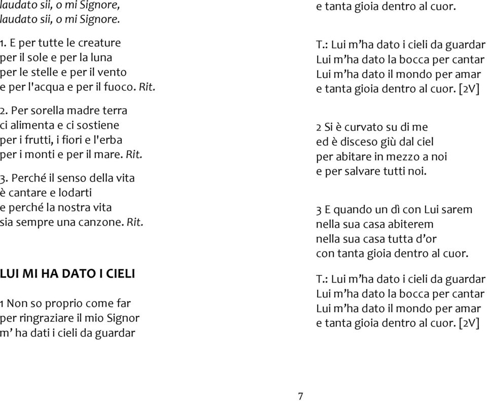 Perché il senso della vita è cantare e lodarti e perché la nostra vita sia sempre una canzone. Rit.