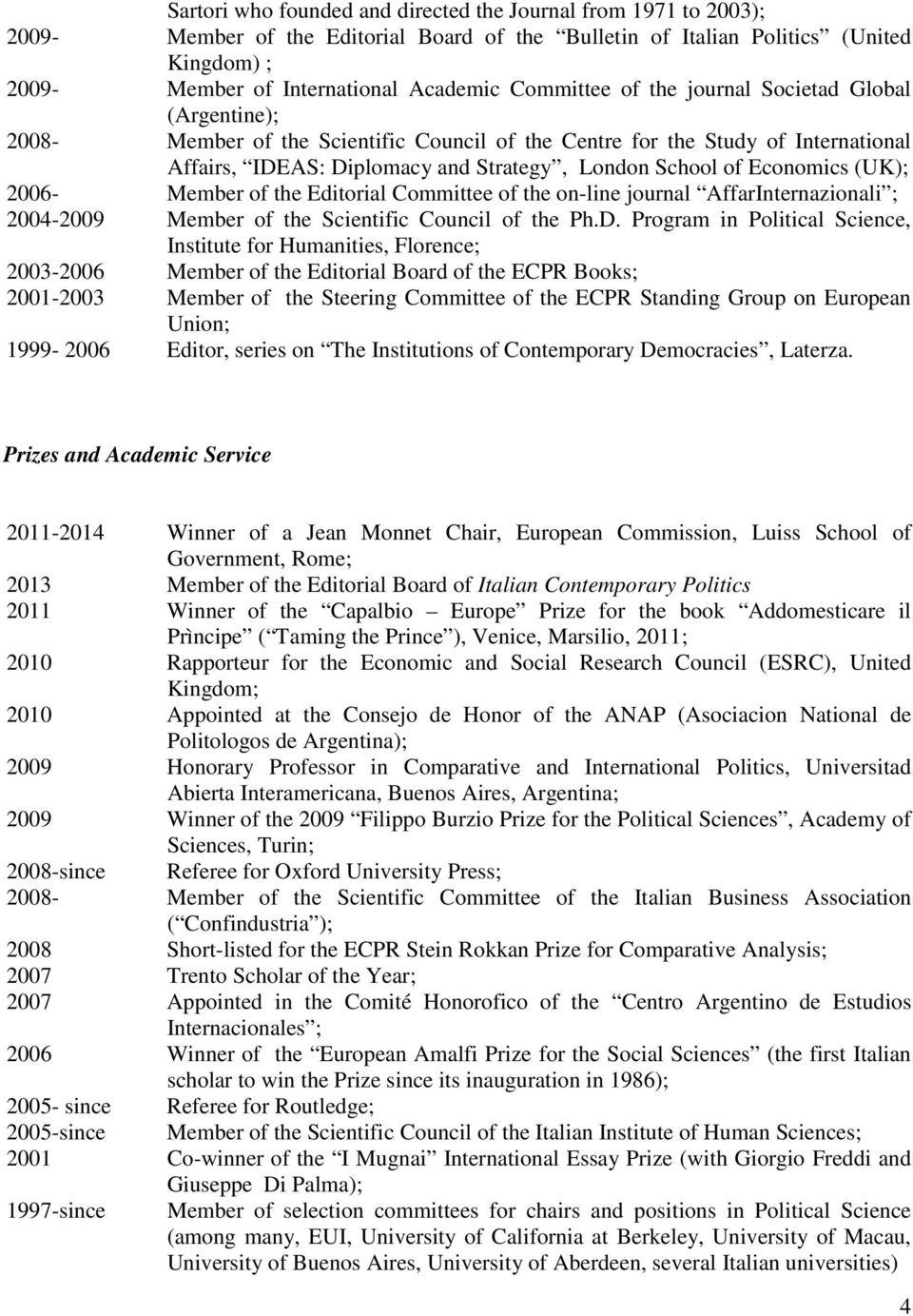 Economics (UK); 2006- Member of the Editorial Committee of the on-line journal AffarInternazionali ; 2004-2009 Member of the Scientific Council of the Ph.D.