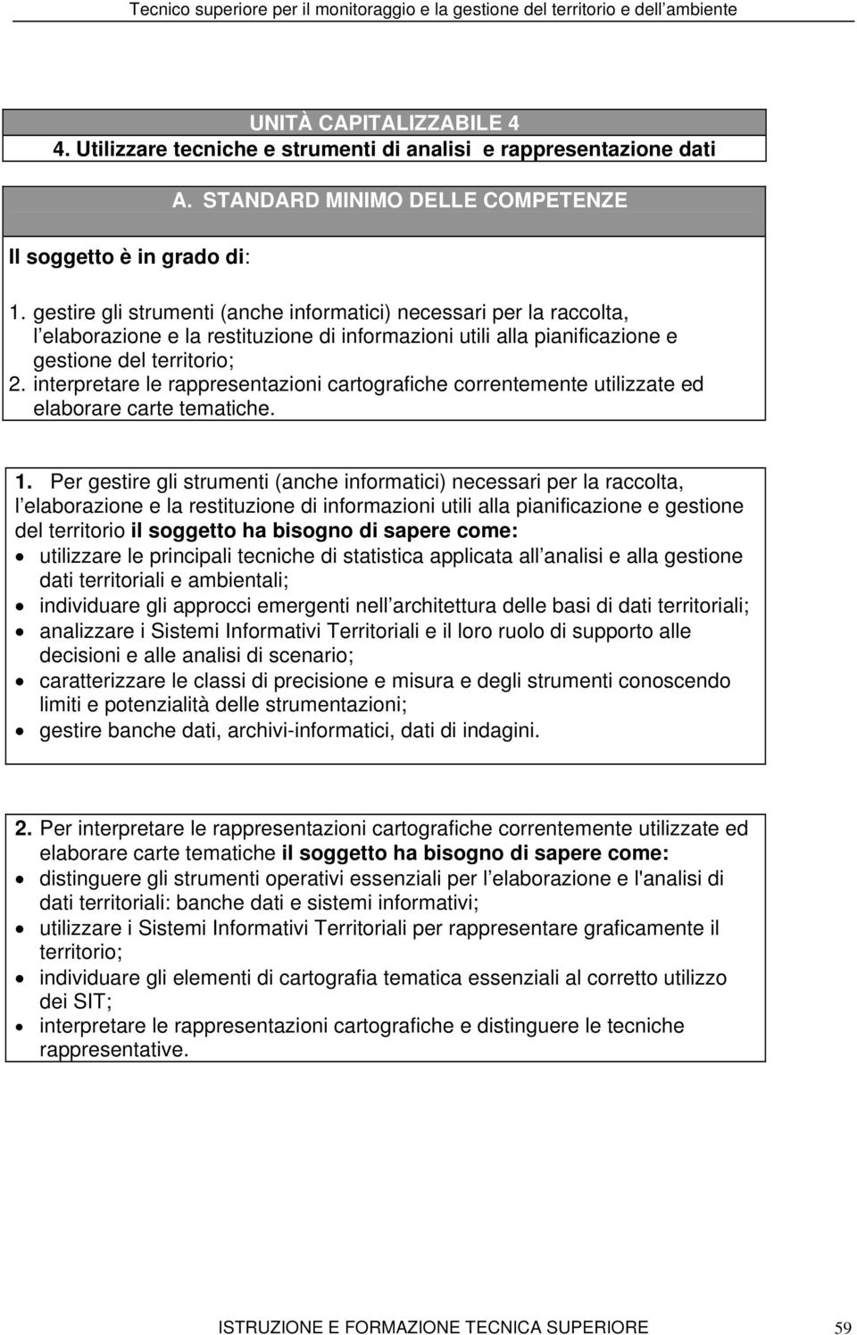 interpretare le rappresentazioni cartografiche correntemente utilizzate ed elaborare carte tematiche. 1.