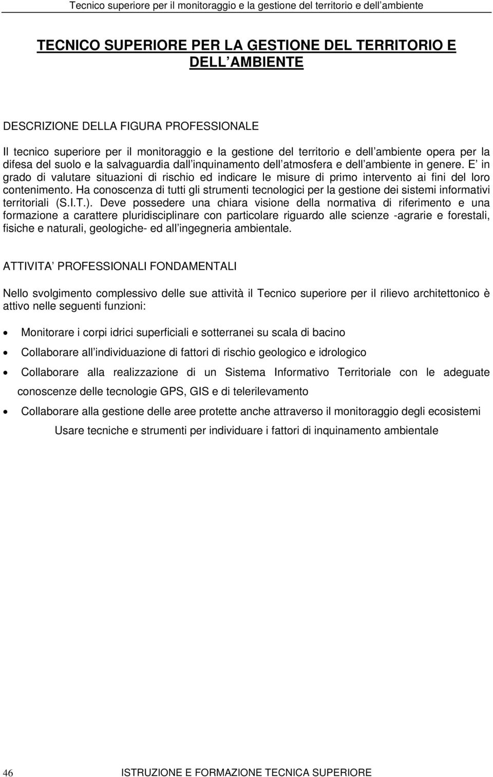 E in grado di valutare situazioni di rischio ed indicare le misure di primo intervento ai fini del loro contenimento.