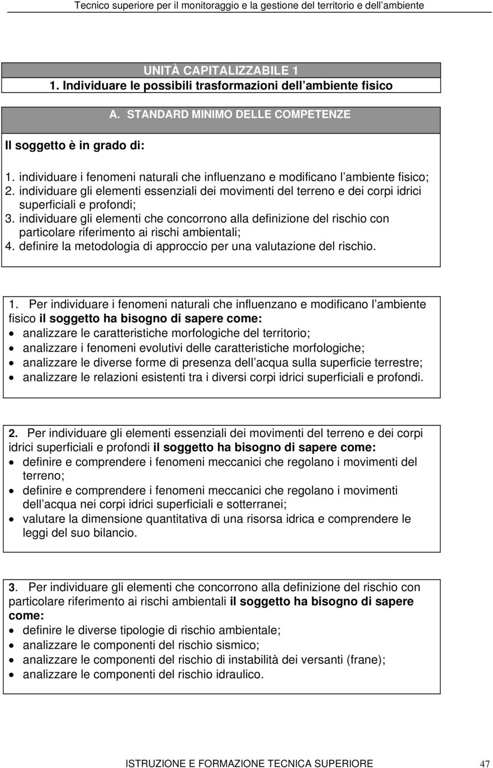 individuare gli elementi che concorrono alla definizione del rischio con particolare riferimento ai rischi ambientali; 4. definire la metodologia di approccio per una valutazione del rischio. 1.