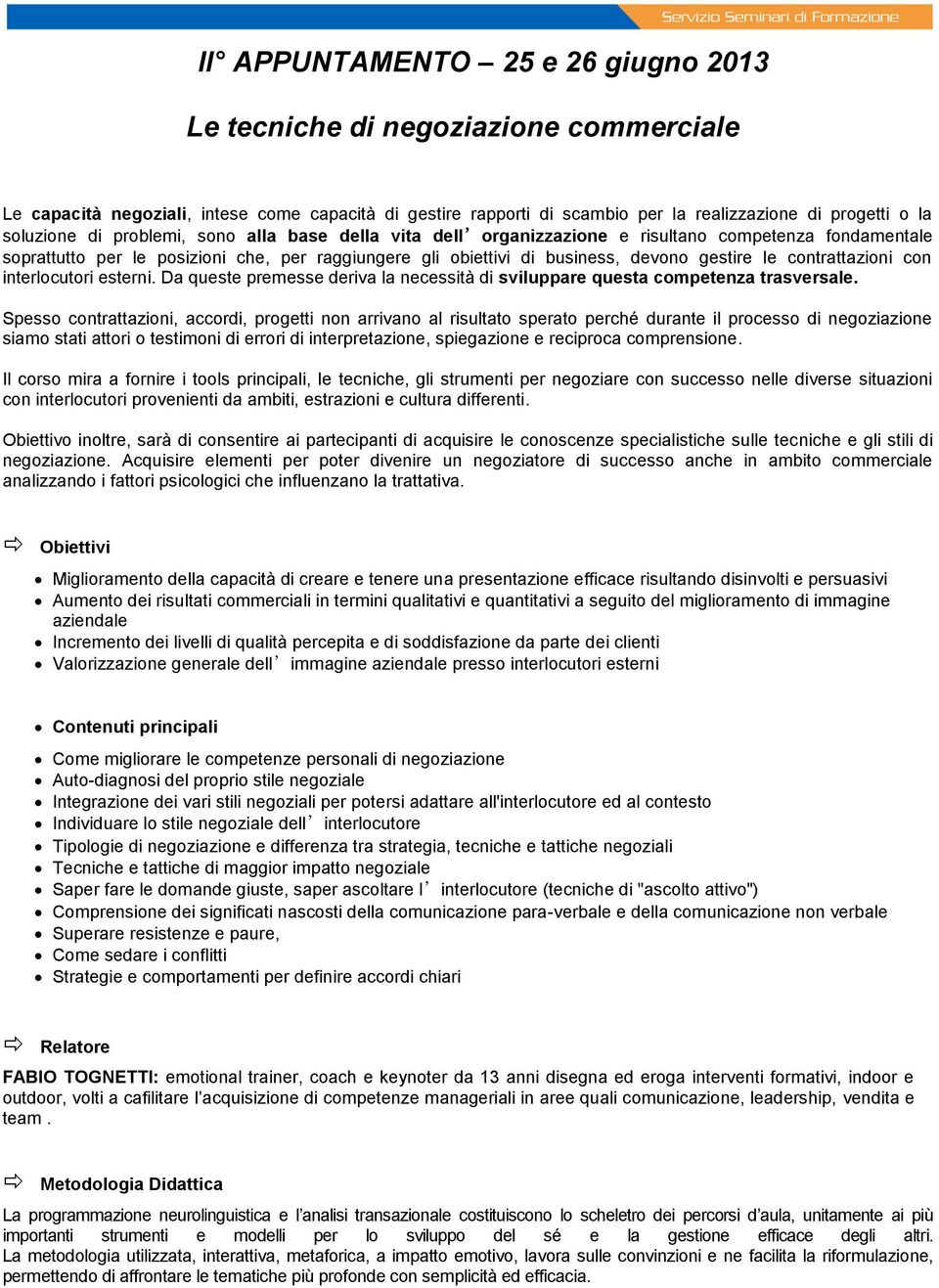 contrattazioni con interlocutori esterni. Da queste premesse deriva la necessità di sviluppare questa competenza trasversale.