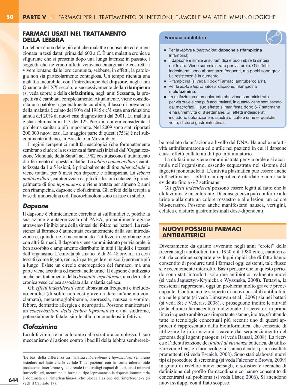 È una malattia cronica e sfigurante che si presenta dopo una lunga latenza; in passato, i soggetti che ne erano affetti venivano emarginati e costretti a vivere lontano dalle loro comunità, sebbene,