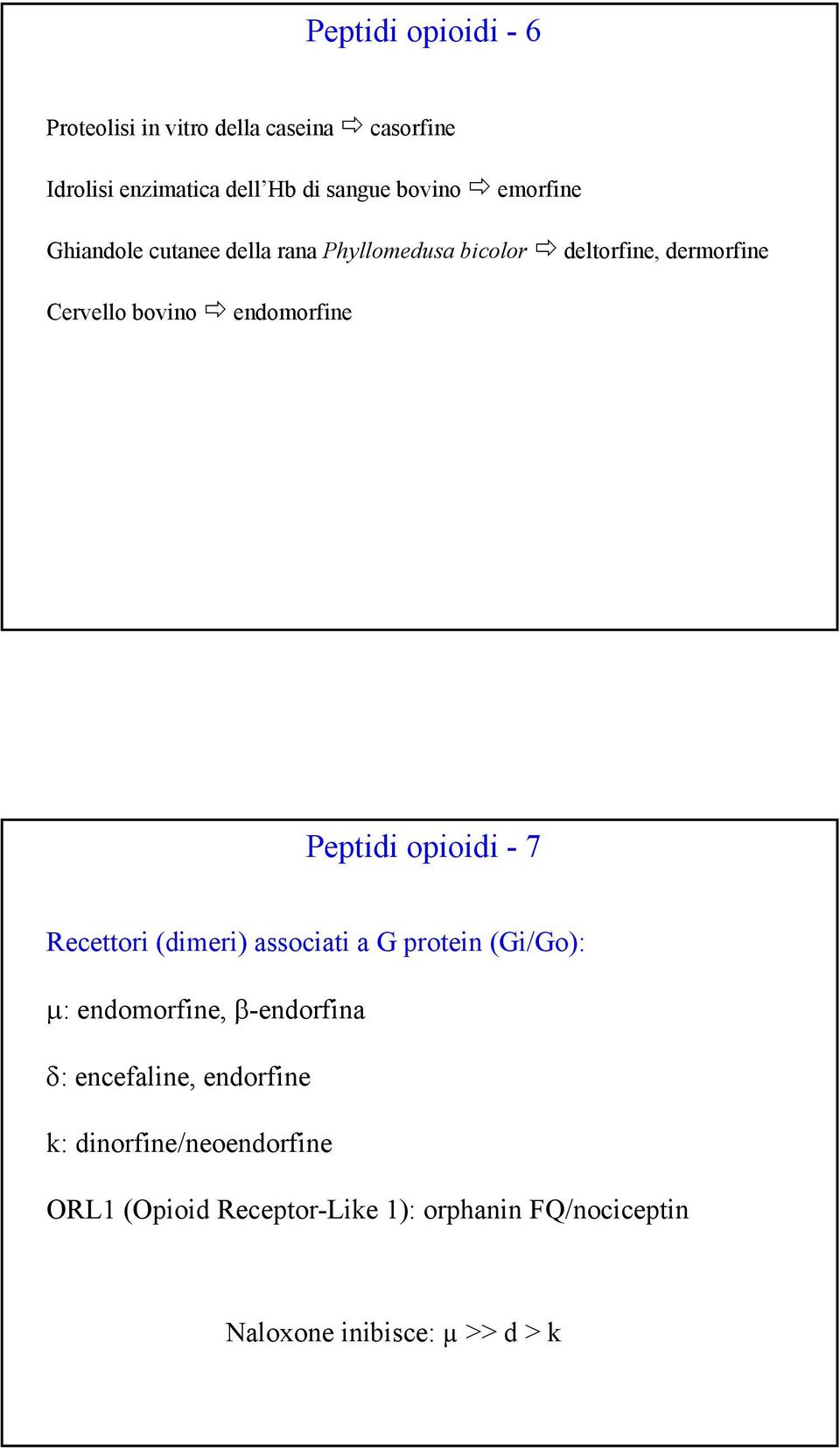 Peptidi opioidi - 7 Recettori (dimeri) associati a G protein (Gi/Go): µ: endomorfine, â-endorfina ä: encefaline,