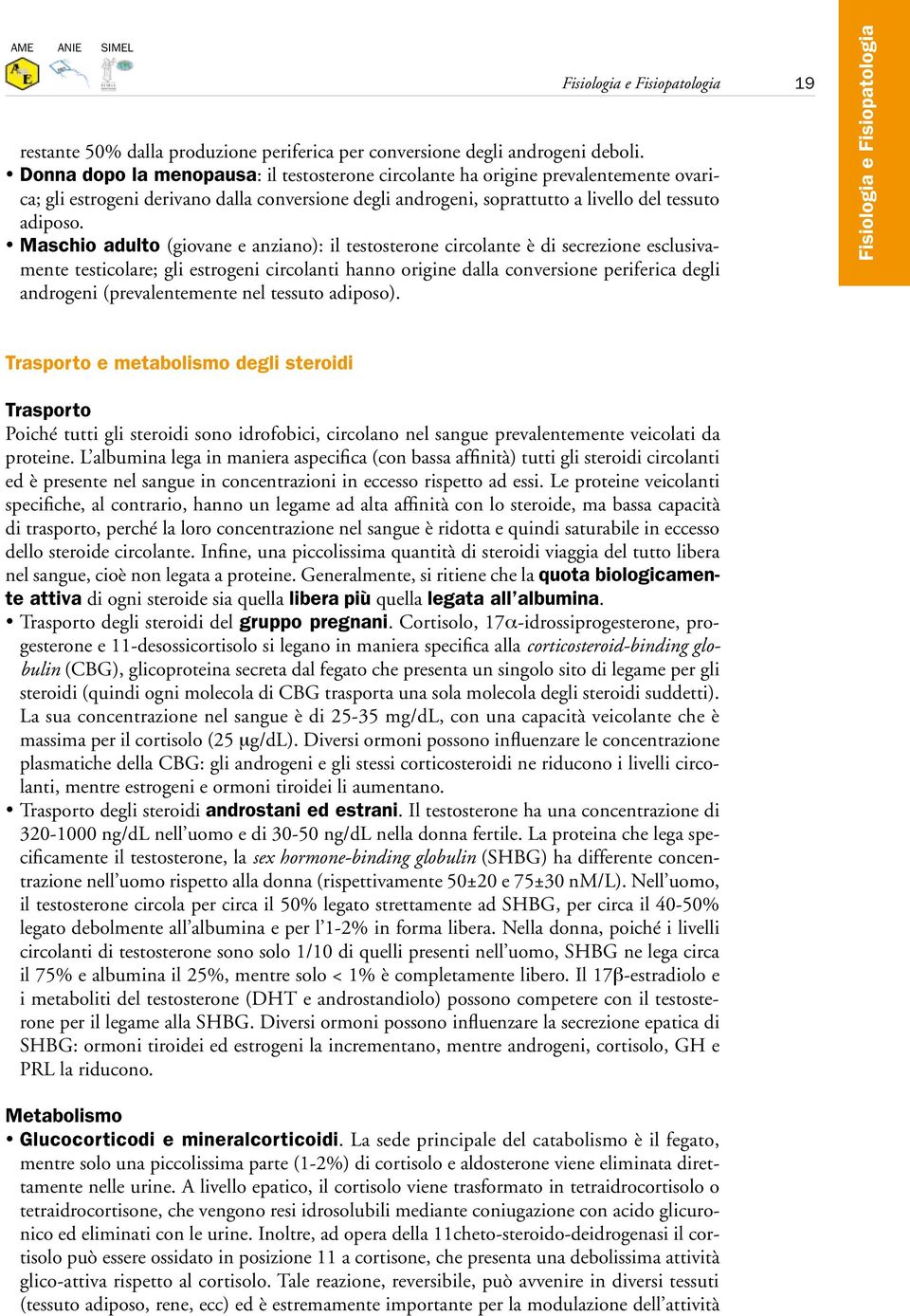 Maschio adulto (giovane e anziano): il testosterone circolante è di secrezione esclusivamente testicolare; gli estrogeni circolanti hanno origine dalla conversione periferica degli androgeni