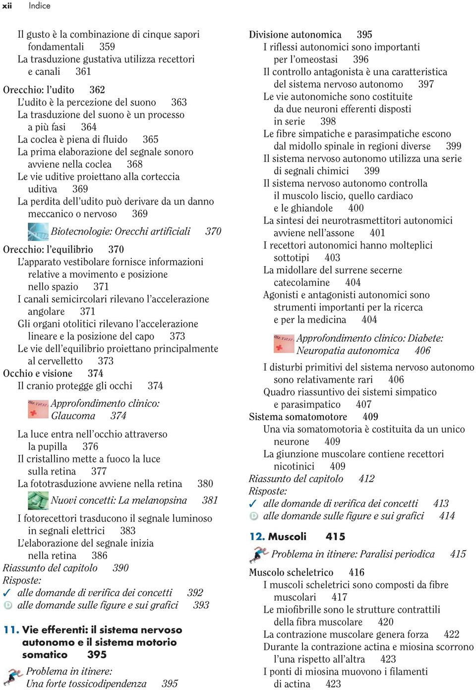 369 La perdita dell udito può derivare da un danno meccanico o nervoso 369 Biotecnologie: Orecchi artificiali 370 Orecchio: l equilibrio 370 L apparato vestibolare fornisce informazioni relative a