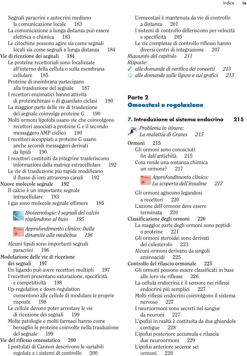 alla trasduzione del segnale 187 I recettori enzimatici hanno attività di proteinchinasi o di guanilato ciclasi 190 La maggior parte delle vie di trasduzione del segnale coinvolge proteine G 190