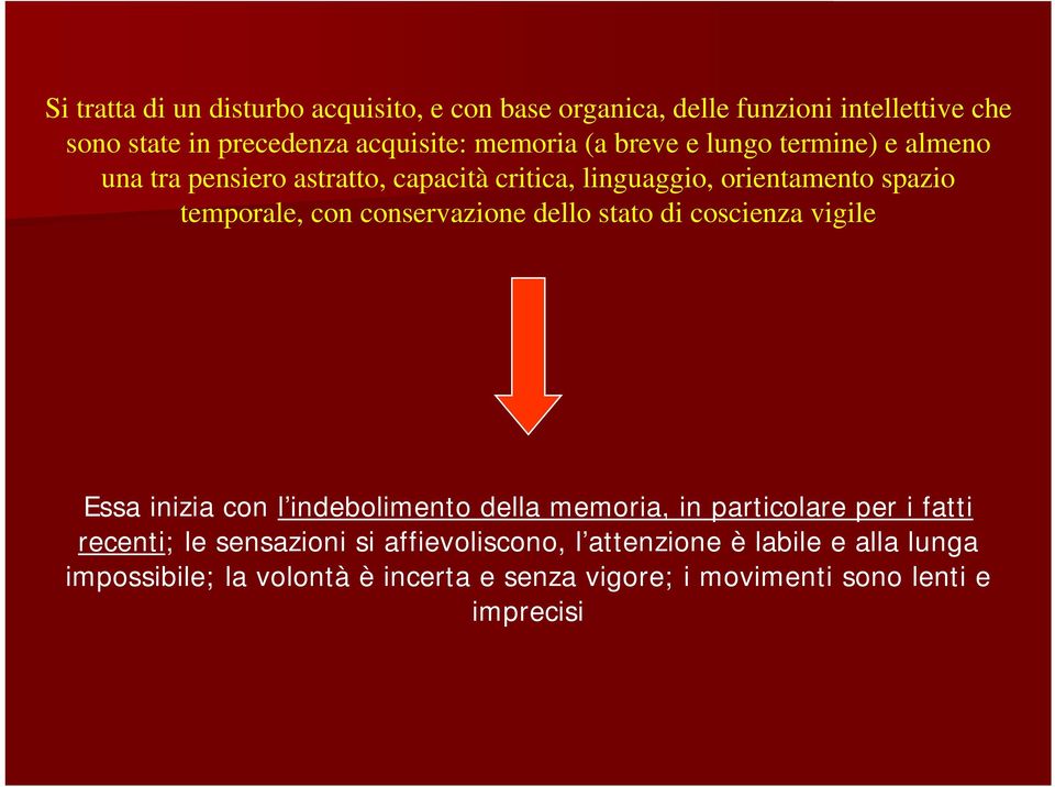 conservazione dello stato di coscienza vigile Essa inizia con l indebolimento della memoria, in particolare per i fatti recenti; le