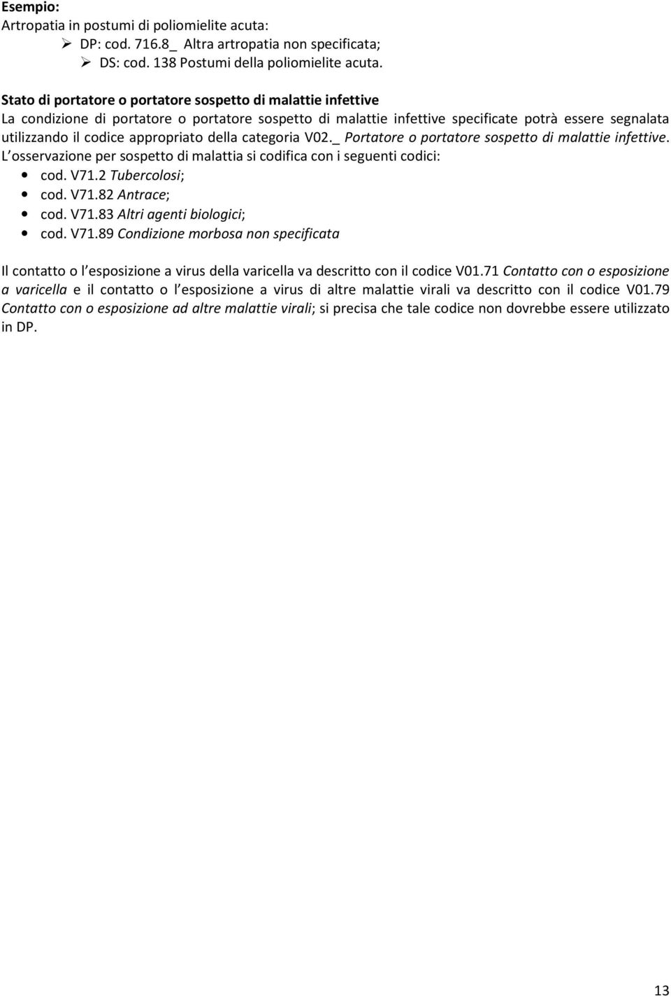 appropriato della categoria V02._ Portatore o portatore sospetto di malattie infettive. L osservazione per sospetto di malattia si codifica con i seguenti codici: cod. V71.2 Tubercolosi; cod. V71.82 Antrace; cod.