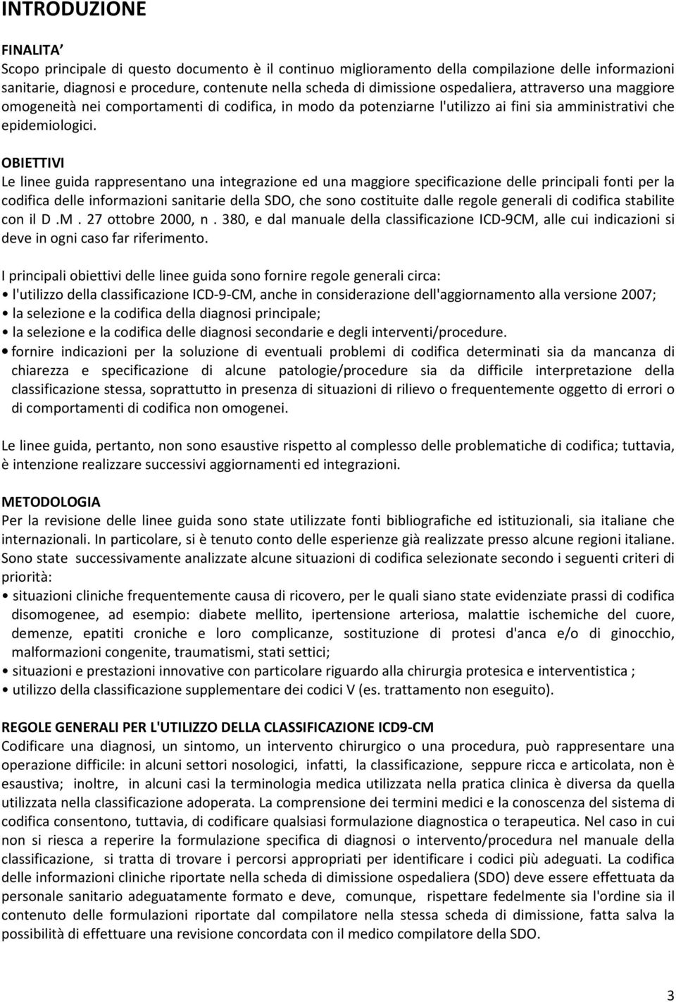 OBIETTIVI Le linee guida rappresentano una integrazione ed una maggiore specificazione delle principali fonti per la codifica delle informazioni sanitarie della SDO, che sono costituite dalle regole