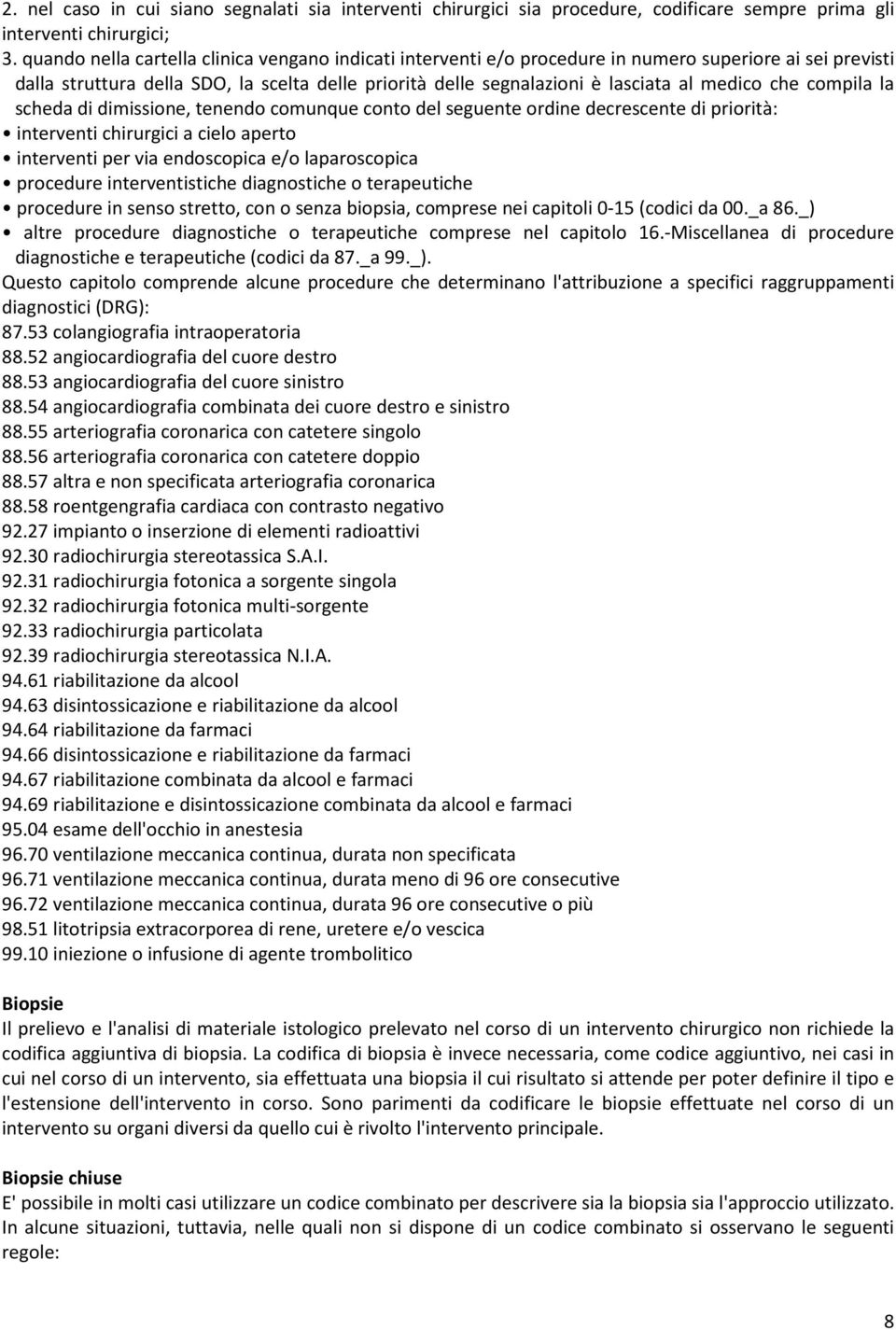 che compila la scheda di dimissione, tenendo comunque conto del seguente ordine decrescente di priorità: interventi chirurgici a cielo aperto interventi per via endoscopica e/o laparoscopica