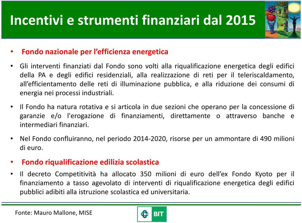 Il Fondo ha natura rotativa e si articola in due sezioni che operano per la concessione di garanzie e/o l'erogazione di finanziamenti, direttamente o attraverso banche e intermediari finanziari.