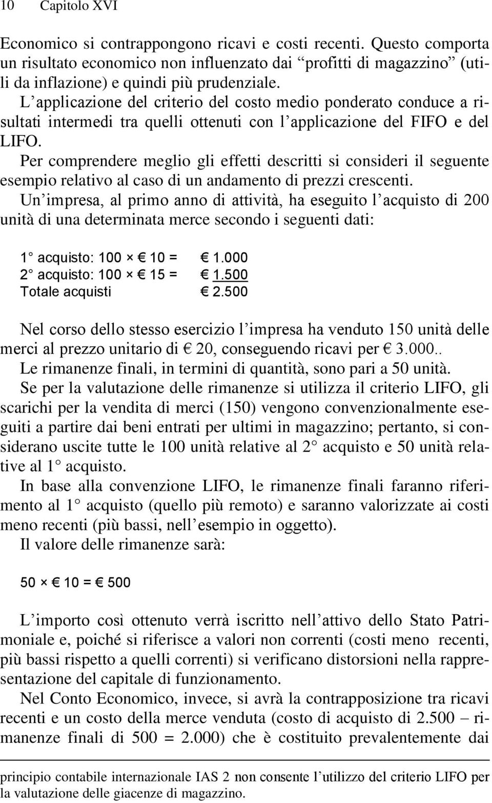 Per comprendere meglio gli effetti descritti si consideri il seguente esempio relativo al caso di un andamento di prezzi crescenti.